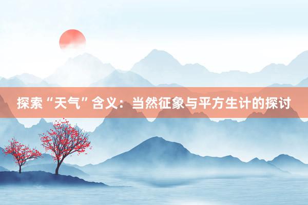 探索“天气”含义：当然征象与平方生计的探讨